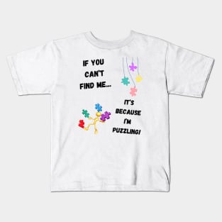 If you can't find me...It's because I'm puzzling! Kids T-Shirt